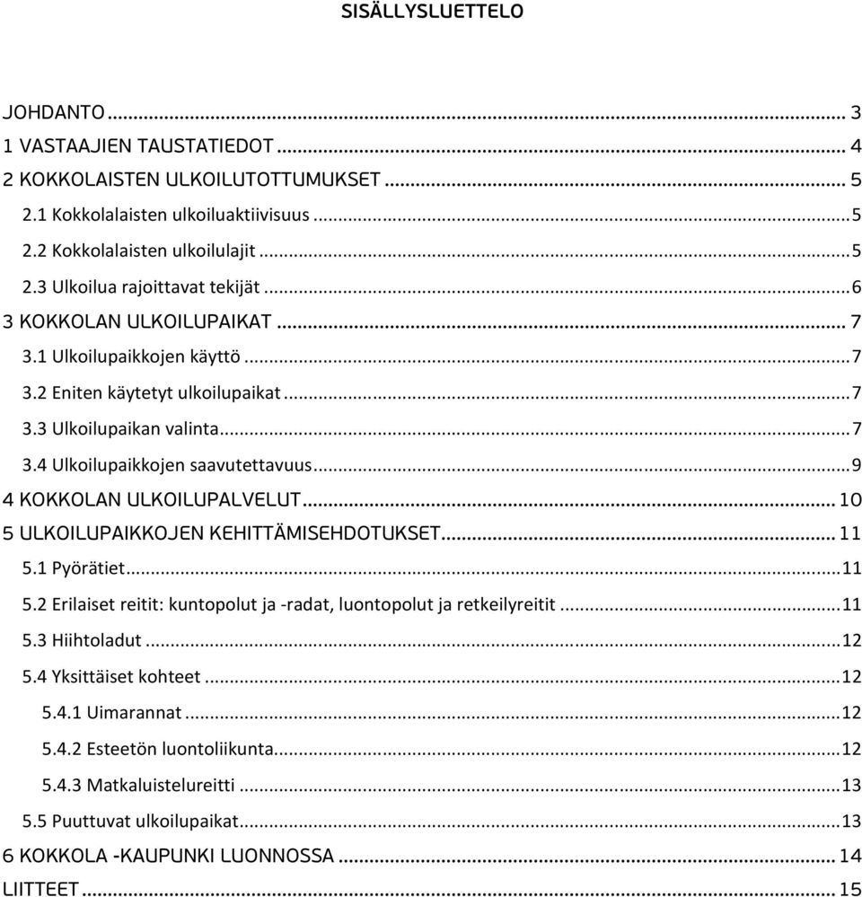 ..9 4 KOKKOLAN ULKOILUPALVELUT... 10 5 ULKOILUPAIKKOJEN KEHITTÄMISEHDOTUKSET... 11 5.1 Pyörätiet...11 5.2 Erilaiset reitit: kuntopolut ja -radat, luontopolut ja retkeilyreitit...11 5.3 Hiihtoladut.