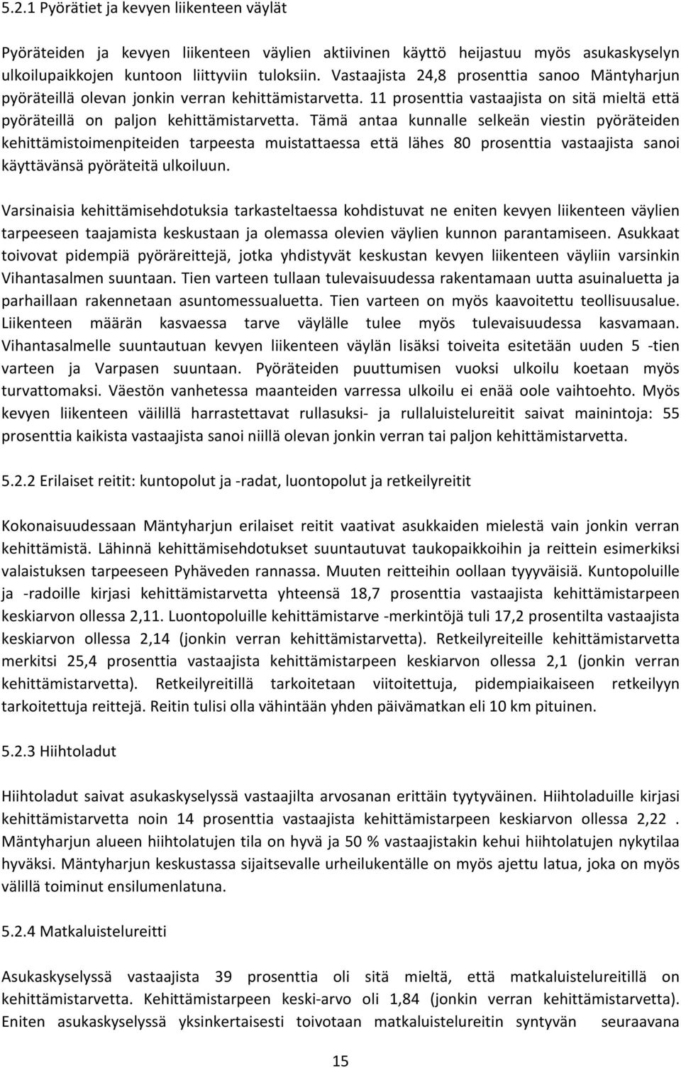 Tämä antaa kunnalle selkeän viestin pyöräteiden kehittämistoimenpiteiden tarpeesta muistattaessa että lähes 80 prosenttia vastaajista sanoi käyttävänsä pyöräteitä ulkoiluun.