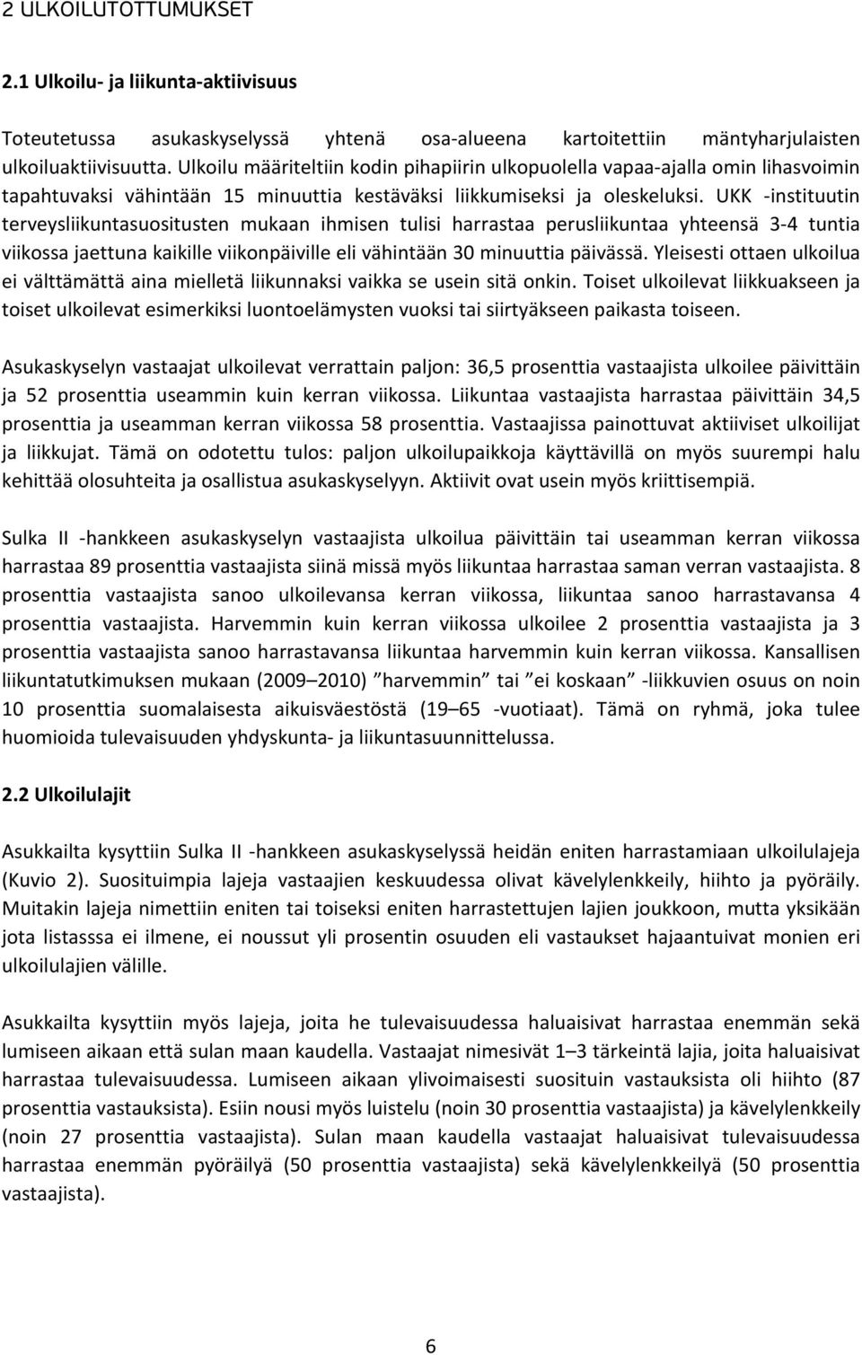 UKK -instituutin terveysliikuntasuositusten mukaan ihmisen tulisi harrastaa perusliikuntaa yhteensä 3-4 tuntia viikossa jaettuna kaikille viikonpäiville eli vähintään 30 minuuttia päivässä.