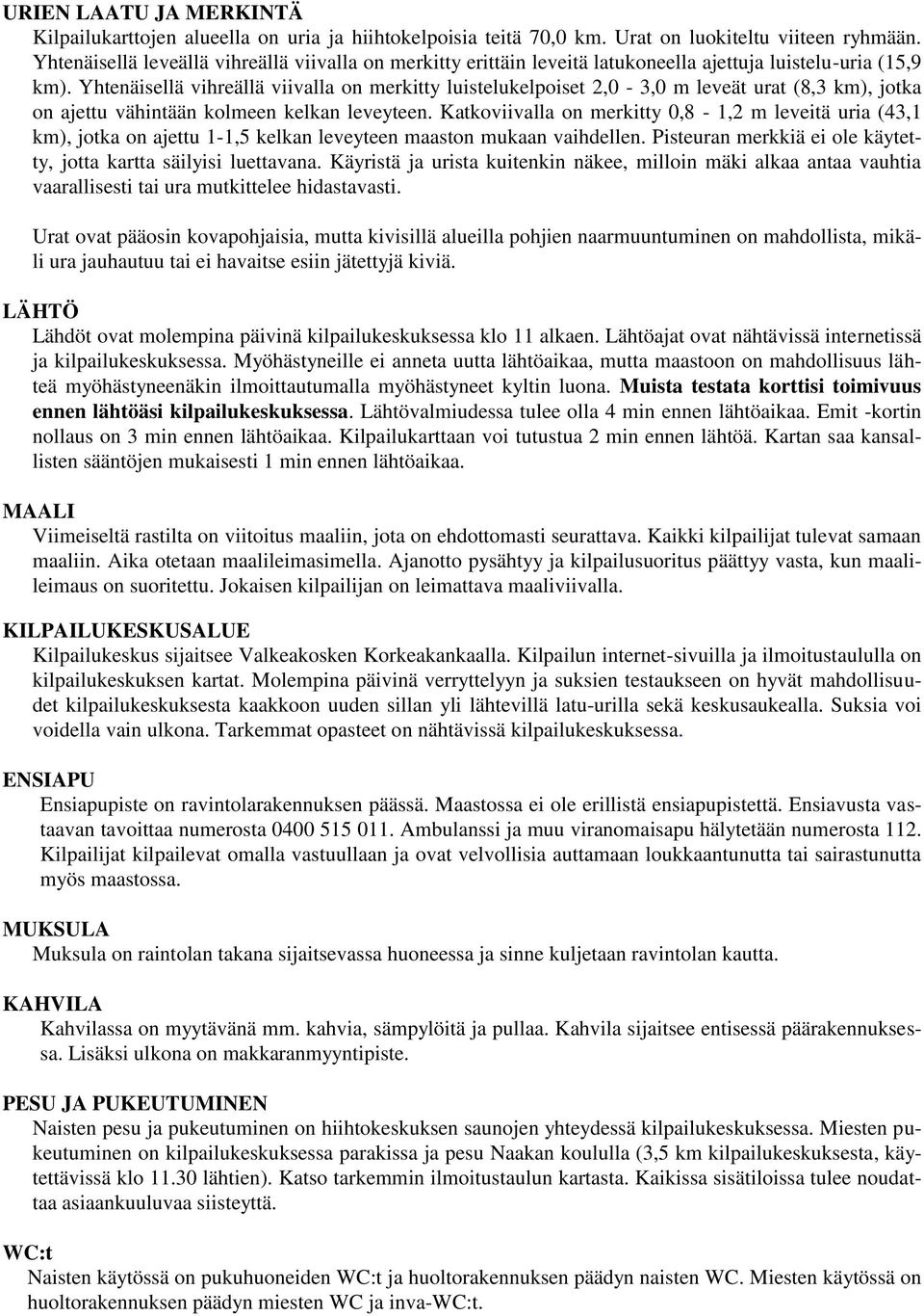 Yhtenäisellä vihreällä viivalla on merkitty luistelukelpoiset 2,0-3,0 m leveät urat (8,3 km), jotka on ajettu vähintään kolmeen kelkan leveyteen.