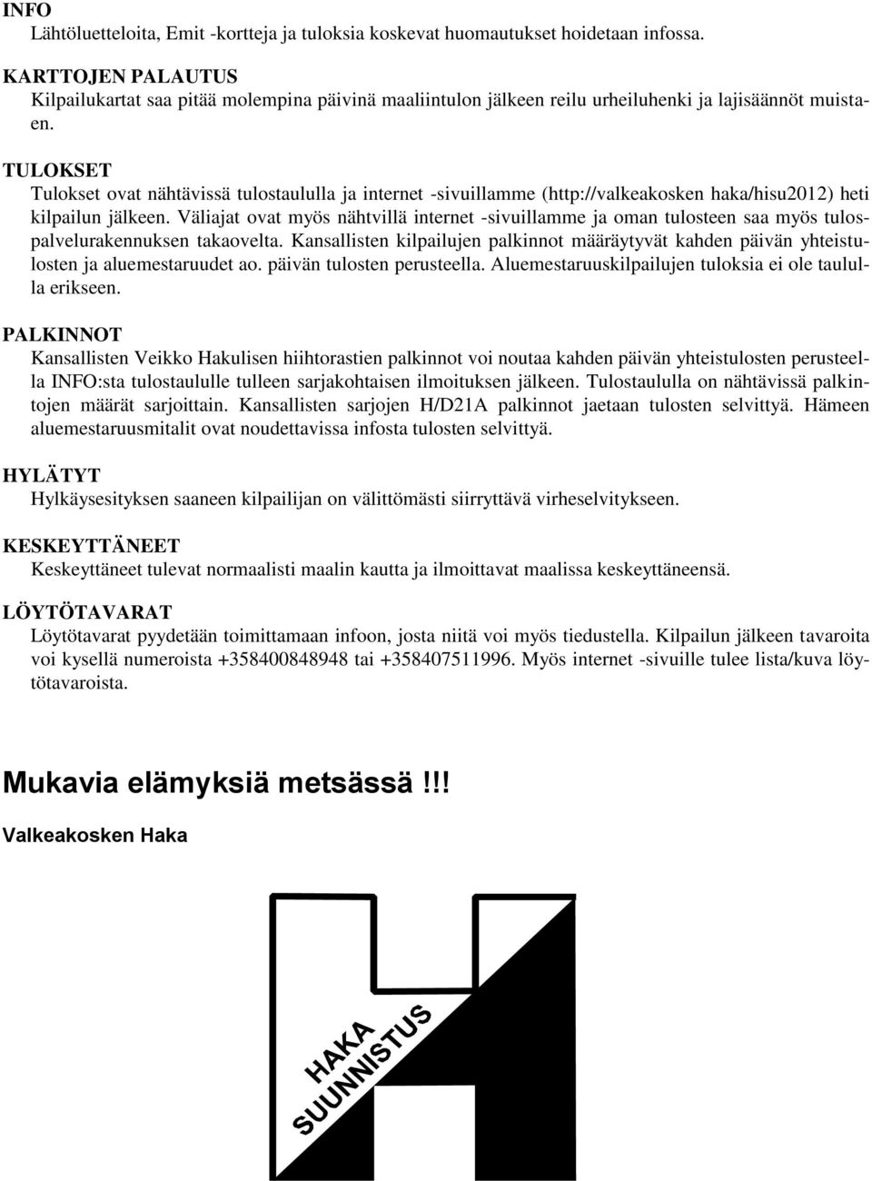 TULOKSET Tulokset ovat nähtävissä tulostaululla ja internet -sivuillamme (http://valkeakosken haka/hisu2012) heti kilpailun jälkeen.