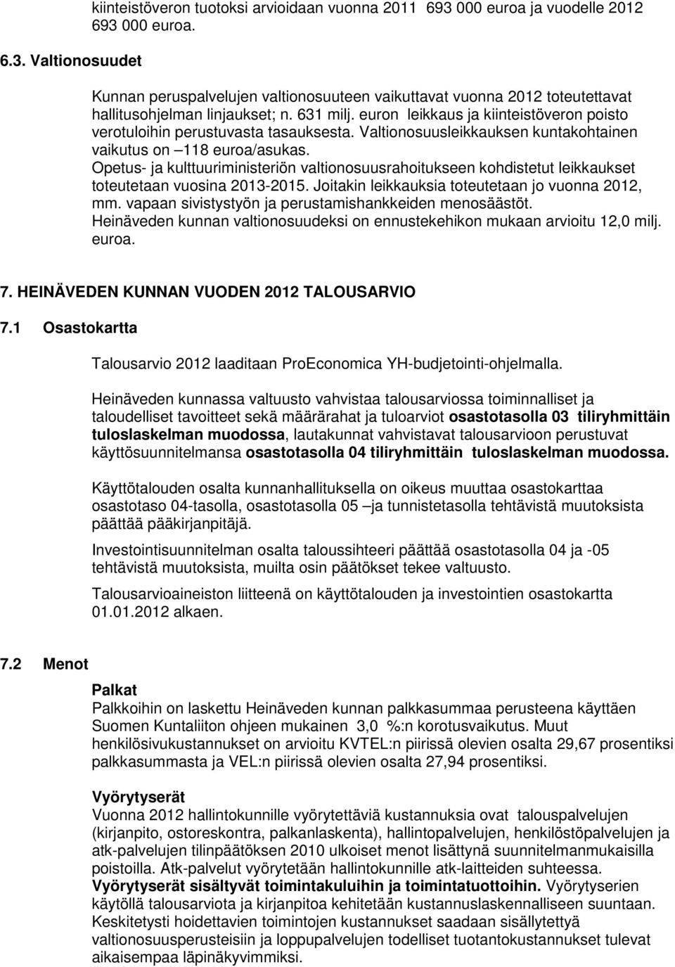 Valtionosuusleikkauksen kuntakohtainen vaikutus on 118 euroa/asukas. Opetus- ja kulttuuriministeriön valtionosuusrahoitukseen kohdistetut leikkaukset toteutetaan vuosina 2013-2015.