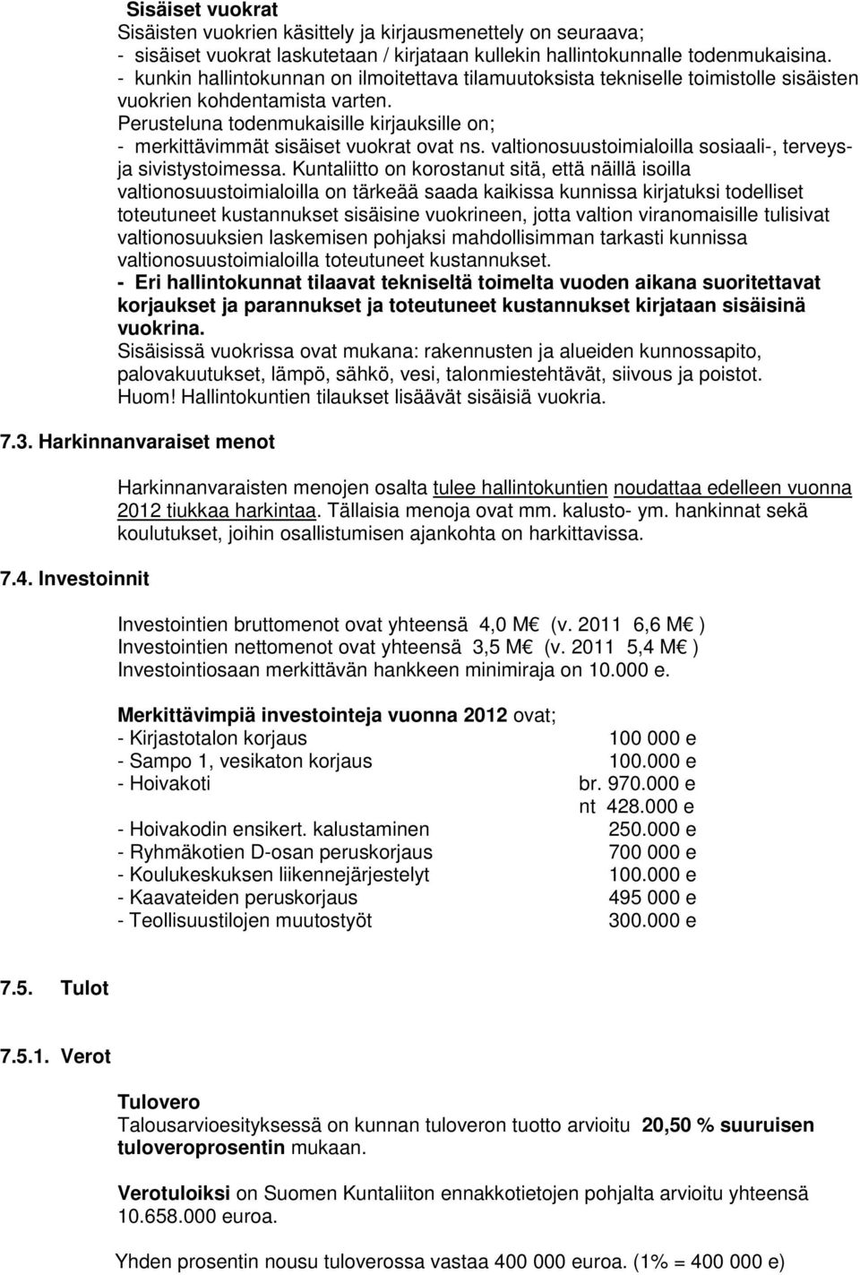 Perusteluna todenmukaisille kirjauksille on; - merkittävimmät sisäiset vuokrat ovat ns. valtionosuustoimialoilla sosiaali-, terveysja sivistystoimessa.