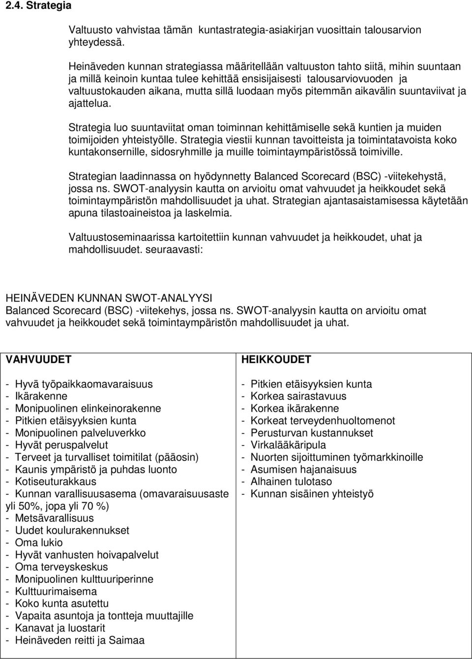 luodaan myös pitemmän aikavälin suuntaviivat ja ajattelua. Strategia luo suuntaviitat oman toiminnan kehittämiselle sekä kuntien ja muiden toimijoiden yhteistyölle.