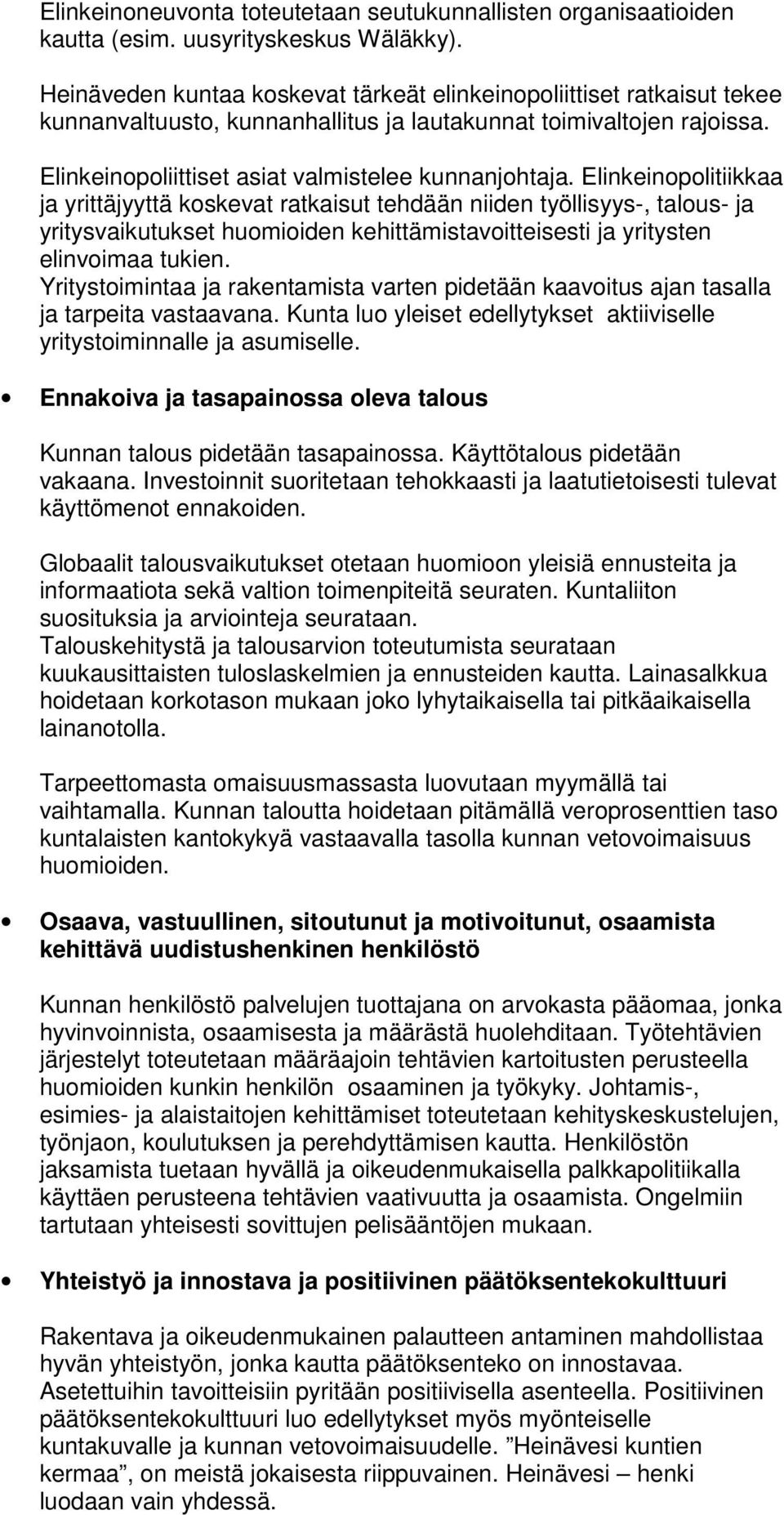 Elinkeinopolitiikkaa ja yrittäjyyttä koskevat ratkaisut tehdään niiden työllisyys-, talous- ja yritysvaikutukset huomioiden kehittämistavoitteisesti ja yritysten elinvoimaa tukien.