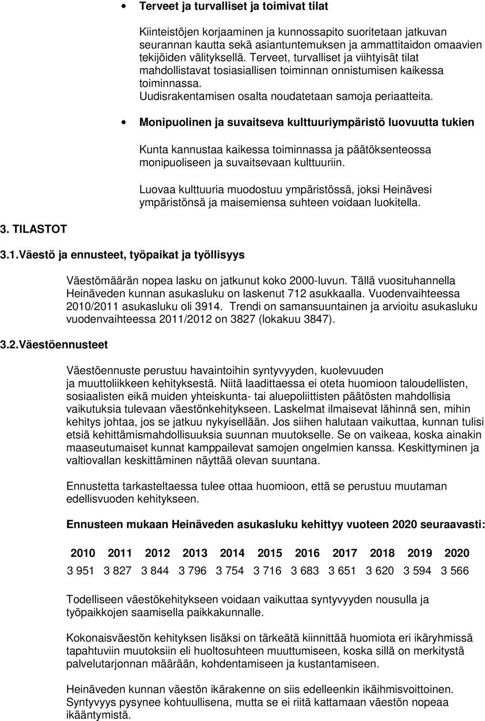 Monipuolinen ja suvaitseva kulttuuriympäristö luovuutta tukien Kunta kannustaa kaikessa toiminnassa ja päätöksenteossa monipuoliseen ja suvaitsevaan kulttuuriin.