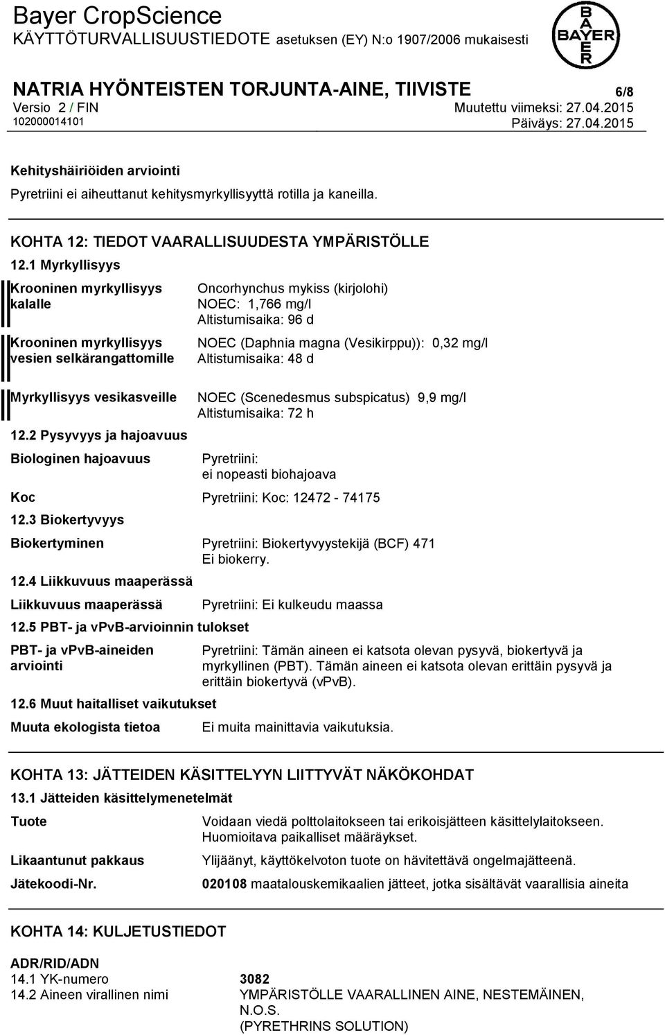 2 Pysyvyys ja hajoavuus Biologinen hajoavuus Oncorhynchus mykiss (kirjolohi) NOEC: 1,766 mg/l Altistumisaika: 96 d NOEC (Daphnia magna (Vesikirppu)): 0,32 mg/l Altistumisaika: 48 d NOEC (Scenedesmus