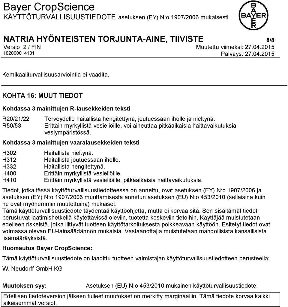 R50/53 Erittäin myrkyllistä vesieliöille, voi aiheuttaa pitkäaikaisia haittavaikutuksia vesiympäristössä. Kohdassa 3 mainittujen vaaralausekkeiden teksti H302 H312 H332 H400 H410 Haitallista nieltynä.