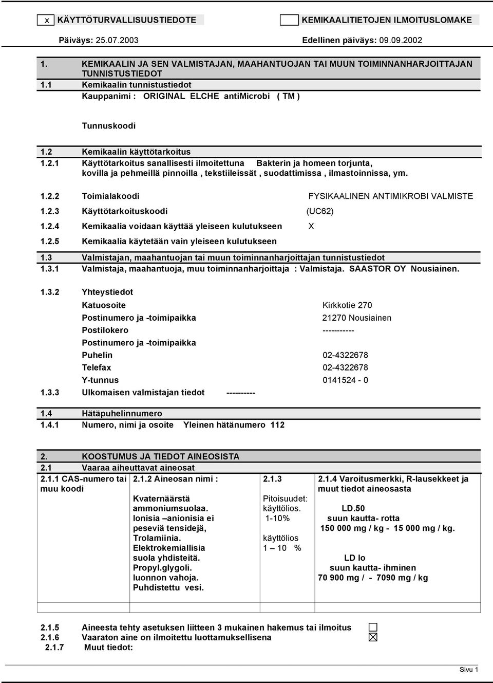 2 Kemikaalin käyttötarkoitus 1.2.1 Käyttötarkoitus sanallisesti ilmoitettuna Bakterin ja homeen torjunta, kovilla ja pehmeillä pinnoilla, tekstiileissät, suodattimissa, ilmastoinnissa, ym. 1.2.2 Toimialakoodi FYSIKAALINEN ANTIMIKROBI VALMISTE 1.