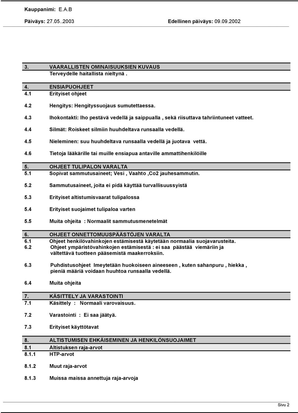 OHJEET TULIPALON VARALTA 5.1 Sopivat sammutusaineet; Vesi, Vaahto,Co2 jauhesammutin. 5.2 Sammutusaineet, joita ei pidä käyttää turvallisuussyistä 5.3 Erityiset altistumisvaarat tulipalossa 5.