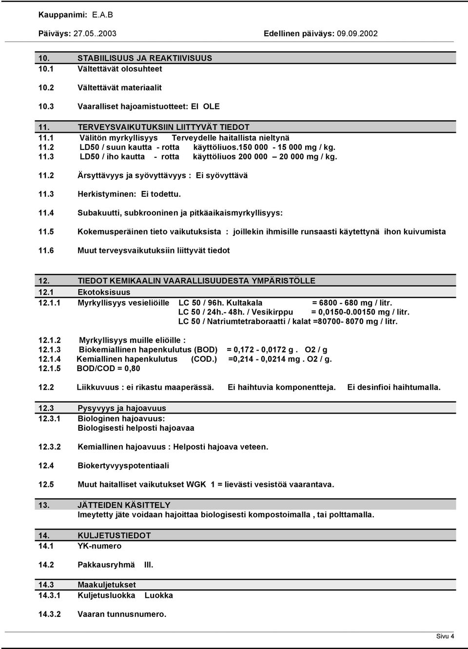 3 Herkistyminen: Ei todettu. 11.4 Subakuutti, subkrooninen ja pitkäaikaismyrkyllisyys: 11.5 Kokemusperäinen tieto vaikutuksista : joillekin ihmisille runsaasti käytettynä ihon kuivumista 11.