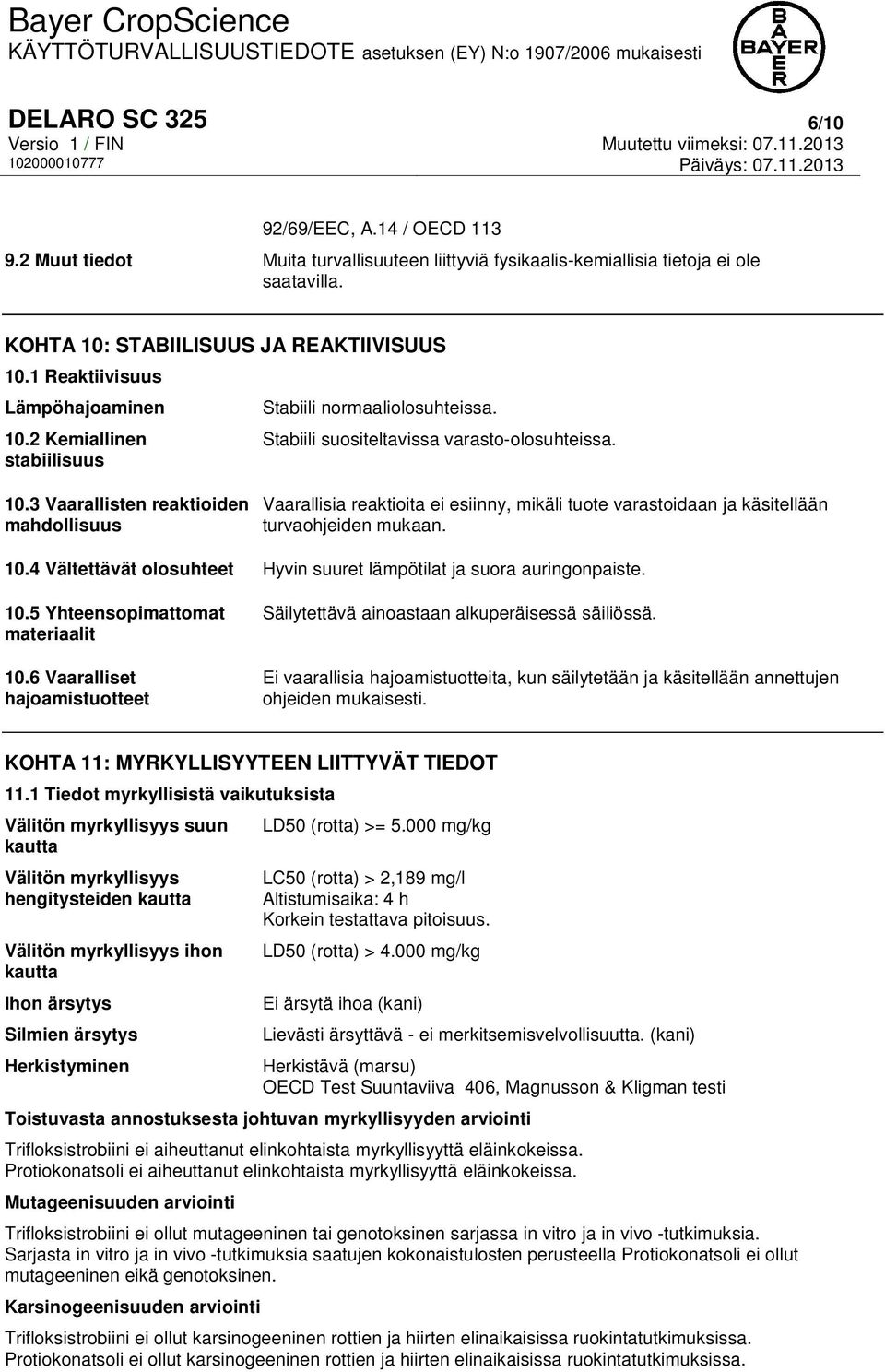 10.4 Vältettävät olosuhteet Hyvin suuret lämpötilat ja suora auringonpaiste. 10.5 Yhteensopimattomat materiaalit 10.6 Vaaralliset hajoamistuotteet Säilytettävä ainoastaan alkuperäisessä säiliössä.