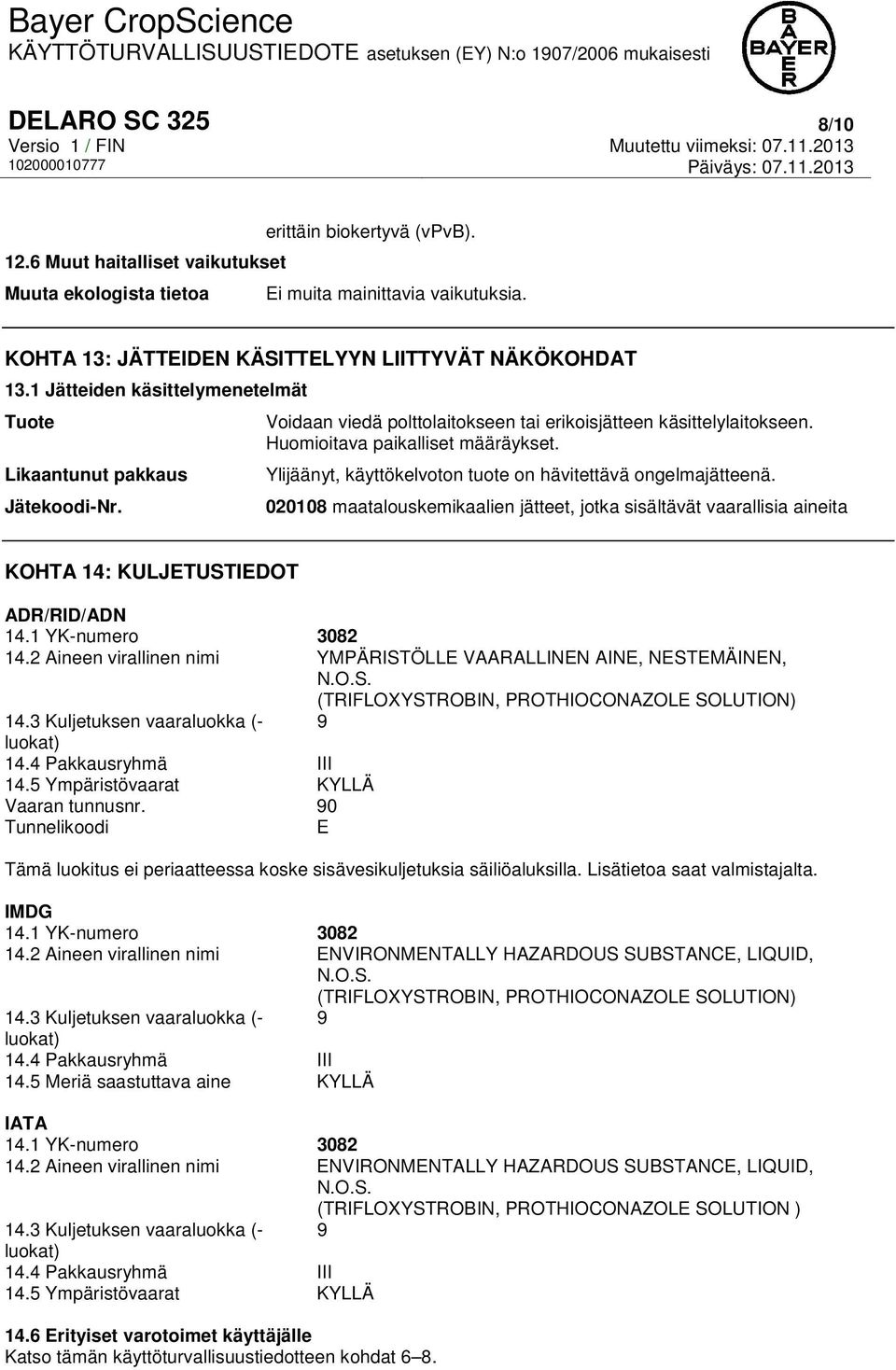 Ylijäänyt, käyttökelvoton tuote on hävitettävä ongelmajätteenä. 020108 maatalouskemikaalien jätteet, jotka sisältävät vaarallisia aineita KOHTA 14: KULJETUSTIEDOT ADR/RID/ADN 14.1 YK-numero 3082 14.