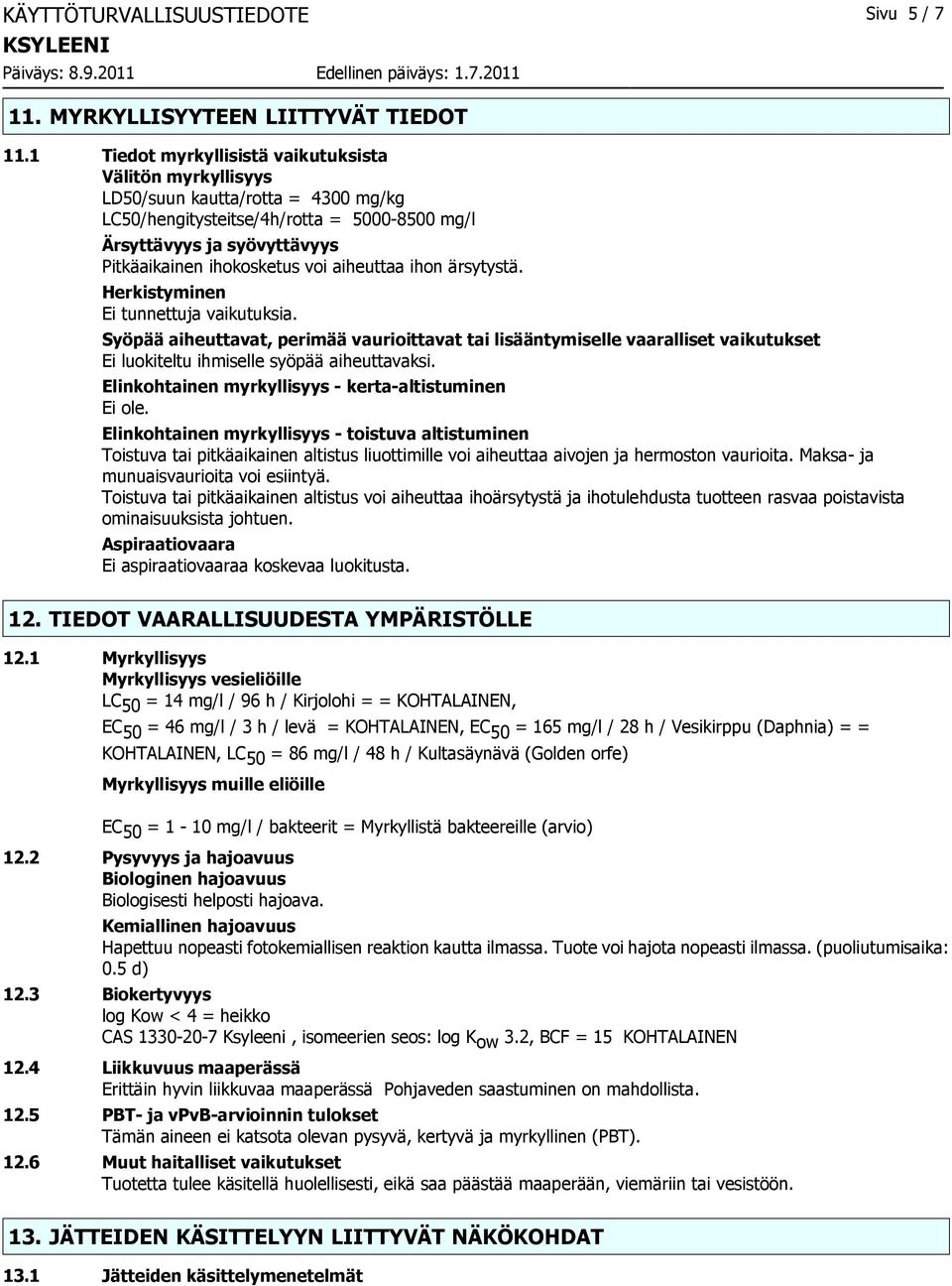 aiheuttaa ihon ärsytystä. Herkistyminen Ei tunnettuja vaikutuksia. Syöpää aiheuttavat, perimää vaurioittavat tai lisääntymiselle vaaralliset vaikutukset Ei luokiteltu ihmiselle syöpää aiheuttavaksi.