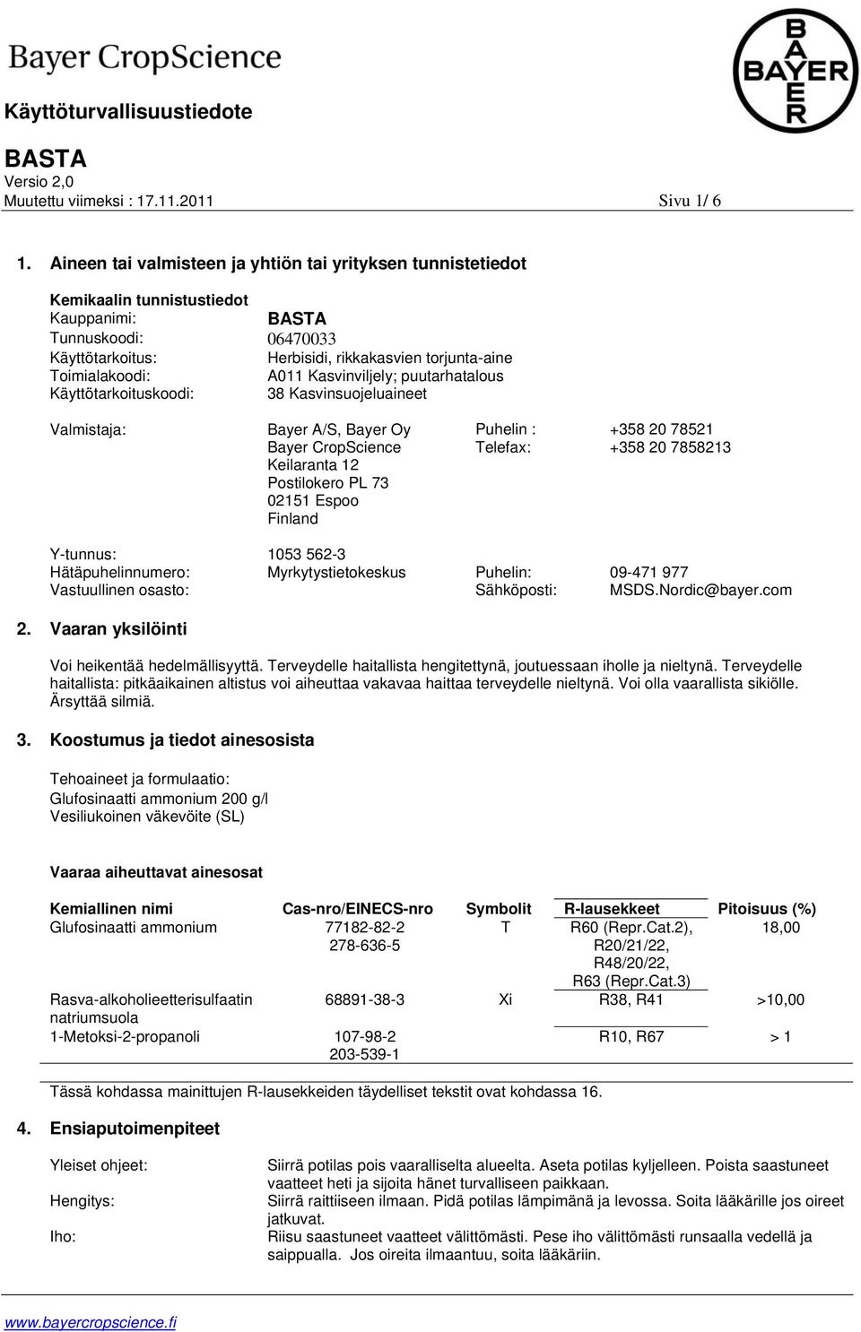 Kasvinviljely; puutarhatalous Käyttötarkoituskoodi: 38 Kasvinsuojeluaineet Valmistaja: Bayer A/S, Bayer Oy Bayer CropScience Keilaranta 12 Postilokero PL 73 02151 Espoo Finland Puhelin : Telefax: