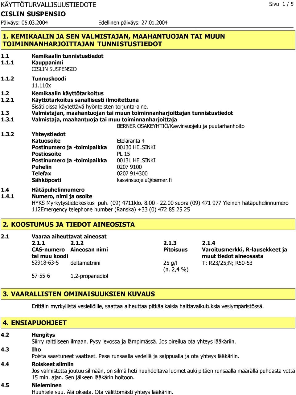 3.1 Valmistaja, maahantuoja tai muu toiminnanharjoittaja BERNER OSAKEYHTIÖ/Kasvinsuojelu ja puutarhanhoito 1.3.2 Yhteystiedot Katuosoite Eteläranta 4 Postinumero ja -toimipaikka 00130 HELSINKI