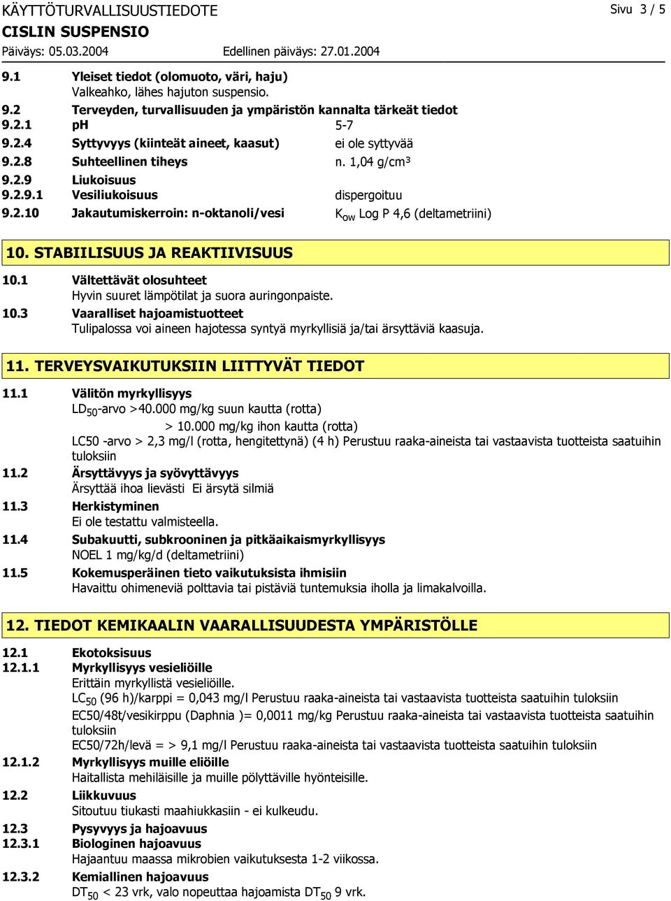 STABIILISUUS JA REAKTIIVISUUS 10.1 Vältettävät olosuhteet Hyvin suuret lämpötilat ja suora auringonpaiste. 10.3 Vaaralliset hajoamistuotteet Tulipalossa voi aineen hajotessa syntyä myrkyllisiä ja/tai ärsyttäviä kaasuja.