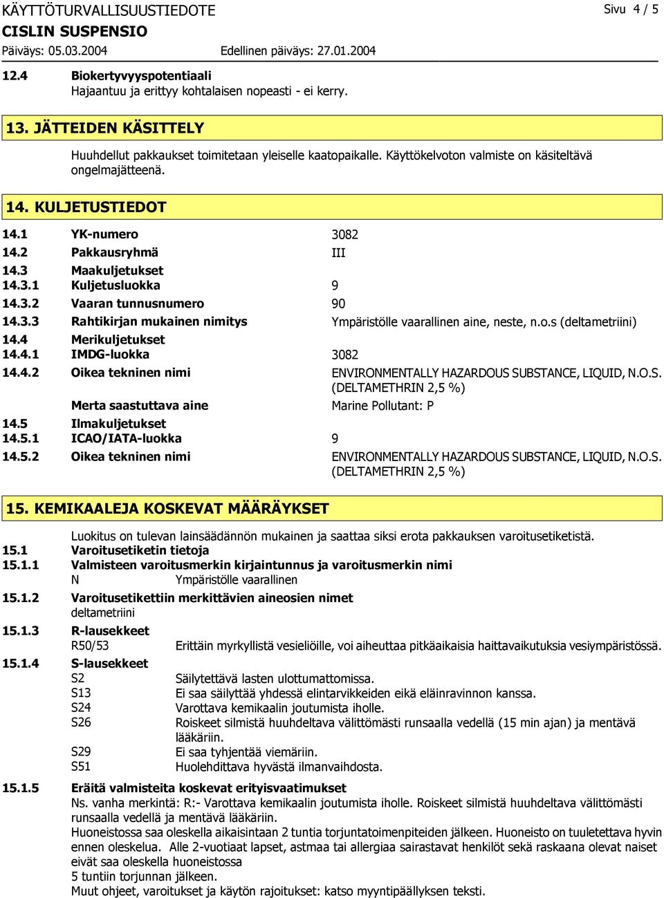 3 Maakuljetukset 14.3.1 Kuljetusluokka 9 14.3.2 Vaaran tunnusnumero 90 14.3.3 Rahtikirjan mukainen nimitys Ympäristölle vaarallinen aine, neste, n.o.s (deltametriini) 14.4 Merikuljetukset 14.4.1 IMDG-luokka 3082 14.