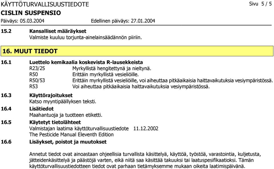 R50/53 Erittäin myrkyllistä vesieliöille, voi aiheuttaa pitkäaikaisia haittavaikutuksia vesiympäristössä. R53 Voi aiheuttaa pitkäaikaisia haittavaikutuksia vesiympäristössä. 16.