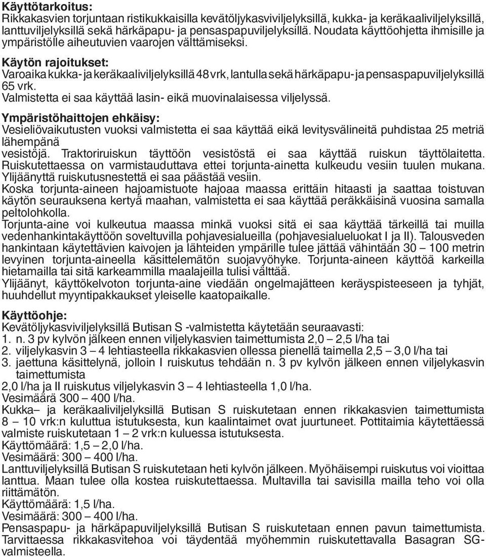 Käytön rajoitukset: Varoaika kukka- ja keräkaaliviljelyksillä 48 vrk, lantulla sekä härkäpapu- ja pensaspapuviljelyksillä 65 vrk. Valmistetta ei saa käyttää lasin- eikä muovinalaisessa viljelyssä.