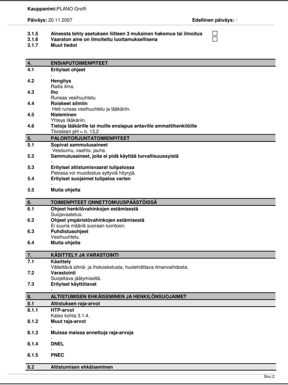 13,2 5. PALONTORJUNTATOIMENPITEET 5.1 Sopivat sammutusaineet Vesisumu, vaahto, jauhe. 5.2 Sammutusaineet, joita ei pidä käyttää turvallisuussyistä 5.