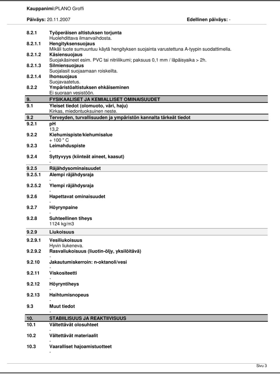 9. FYSIKAALISET JA KEMIALLISET OMINAISUUDET 9.1 Yleiset tiedot (olomuoto, väri, haju) Kirkas, miedontuoksuinen neste. 9.2 Terveyden, turvallisuuden ja ympäristön kannalta tärkeät tiedot 9.2.1 ph 13,2 9.