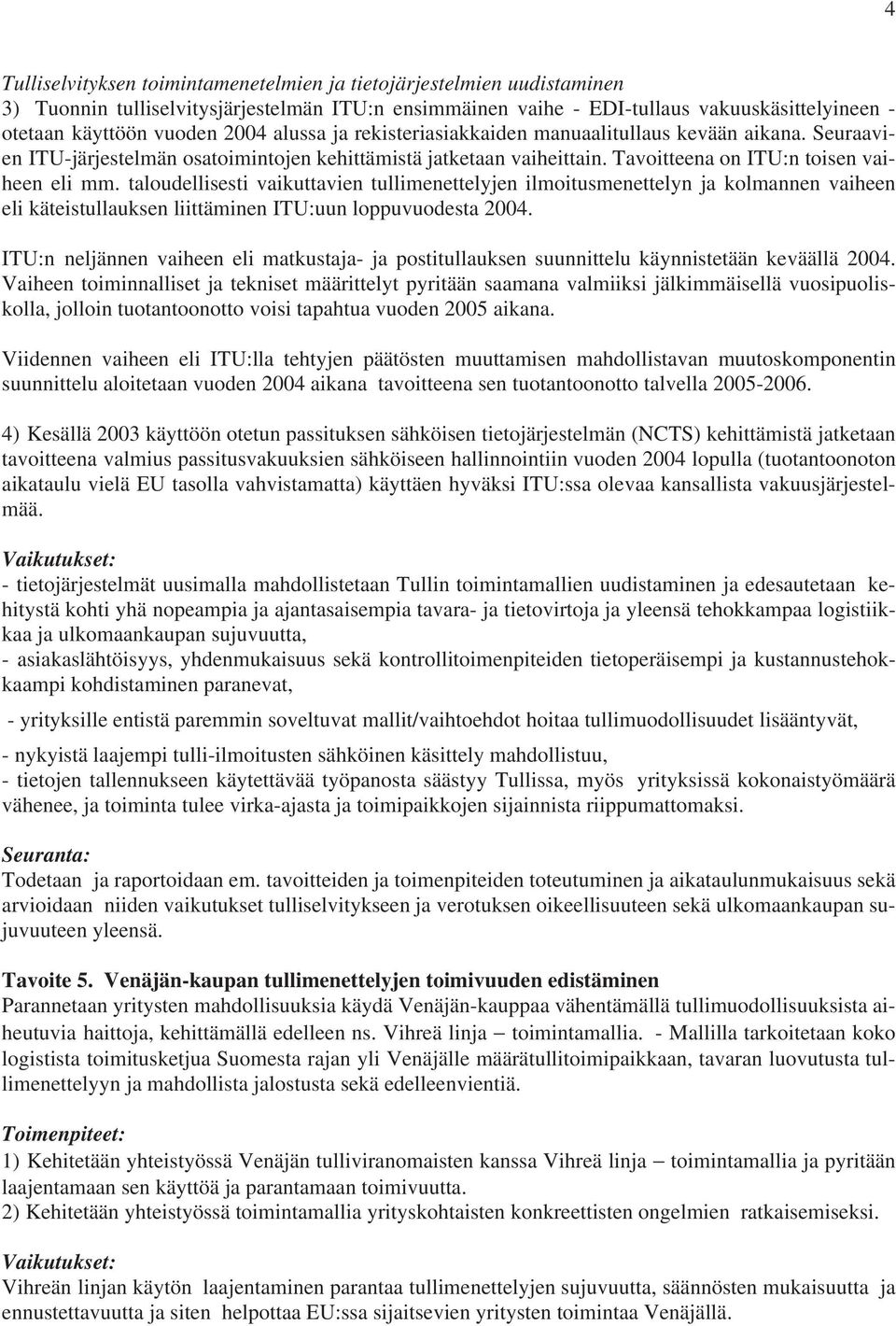 taloudellisesti vaikuttavien tullimenettelyjen ilmoitusmenettelyn ja kolmannen vaiheen eli käteistullauksen liittäminen ITU:uun loppuvuodesta 2004.