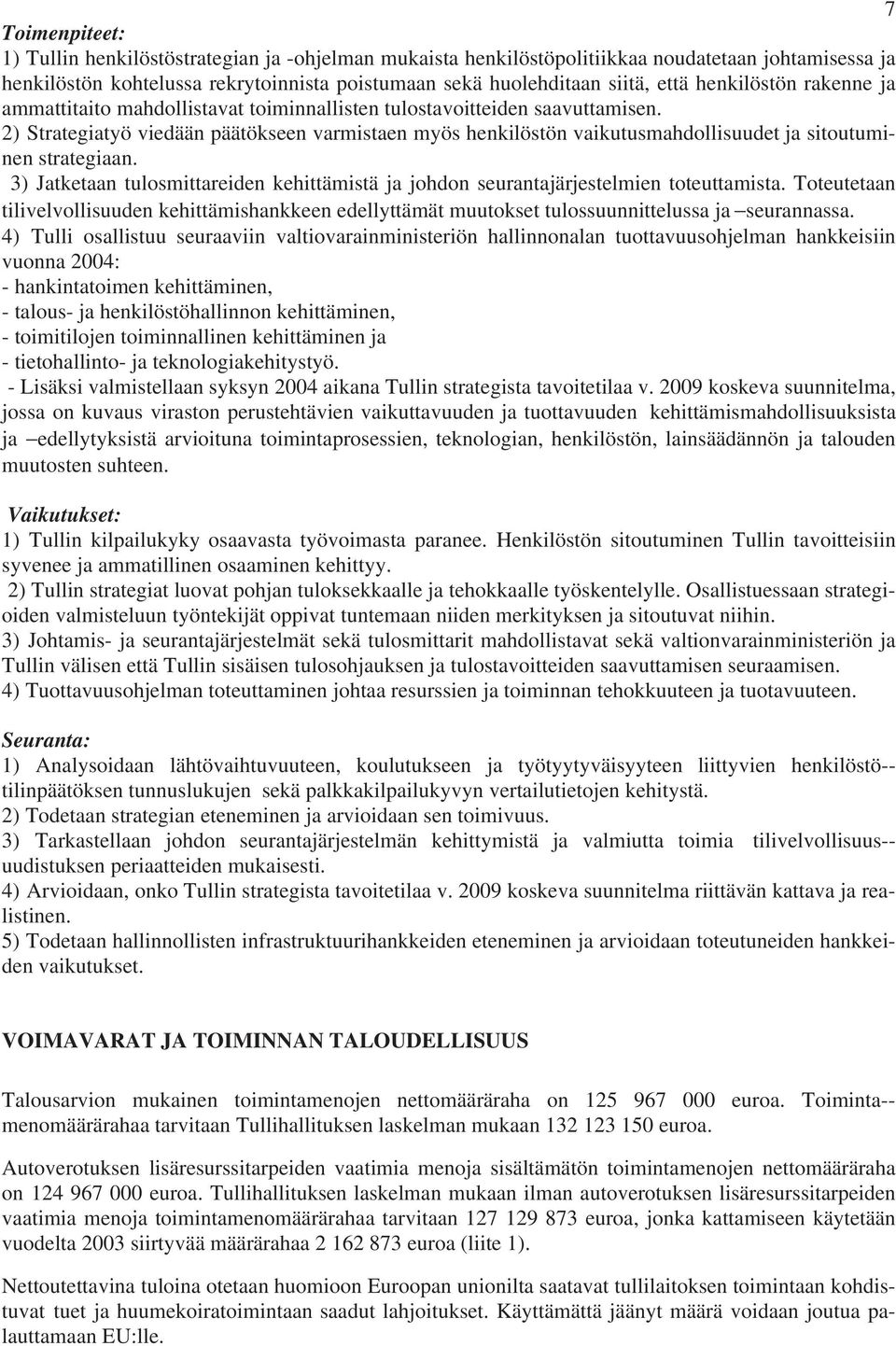 2) Strategiatyö viedään päätökseen varmistaen myös henkilöstön vaikutusmahdollisuudet ja sitoutuminen strategiaan.