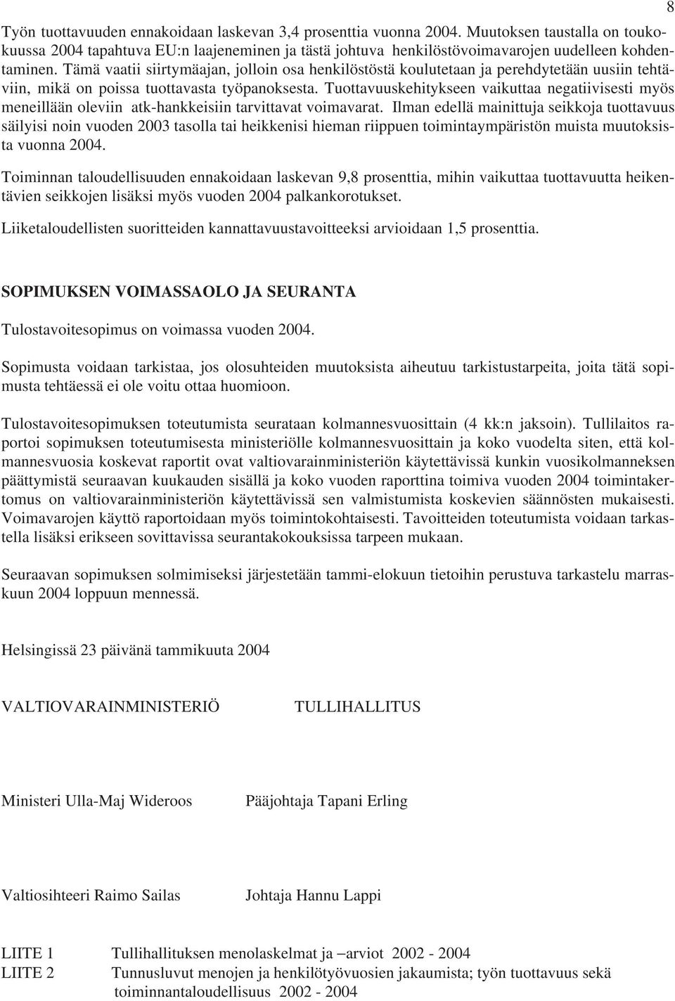 Tämä vaatii siirtymäajan, jolloin osa henkilöstöstä koulutetaan ja perehdytetään uusiin tehtäviin, mikä on poissa tuottavasta työpanoksesta.