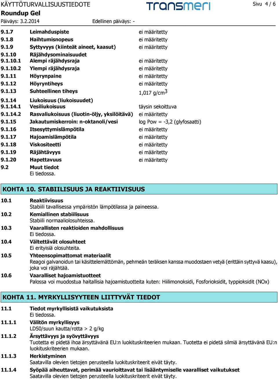 1.14 Liukoisuus (liukoisuudet) 9.1.14.1 Vesiliukoisuus täysin sekoittuva 9.1.14.2 Rasvaliukoisuus (liuotin-öljy, yksilöitävä) ei määritetty 9.1.15 Jakautumiskerroin: n-oktanoli/vesi log Pow = -3,2 (glyfosaatti) 9.