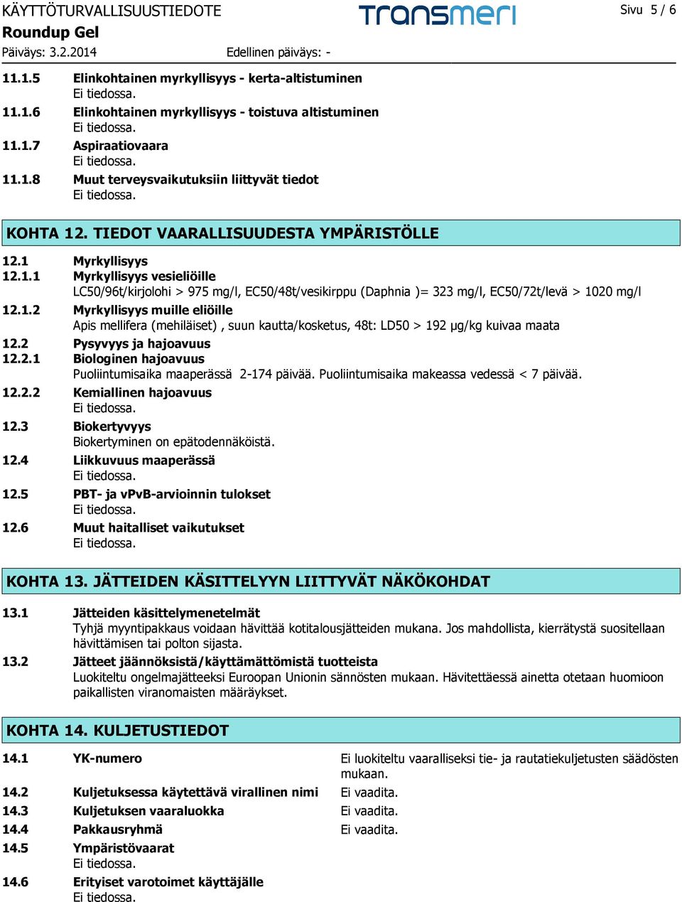 2 Pysyvyys ja hajoavuus 12.2.1 Biologinen hajoavuus Puoliintumisaika maaperässä 2-174 päivää. Puoliintumisaika makeassa vedessä < 7 päivää. 12.2.2 Kemiallinen hajoavuus 12.