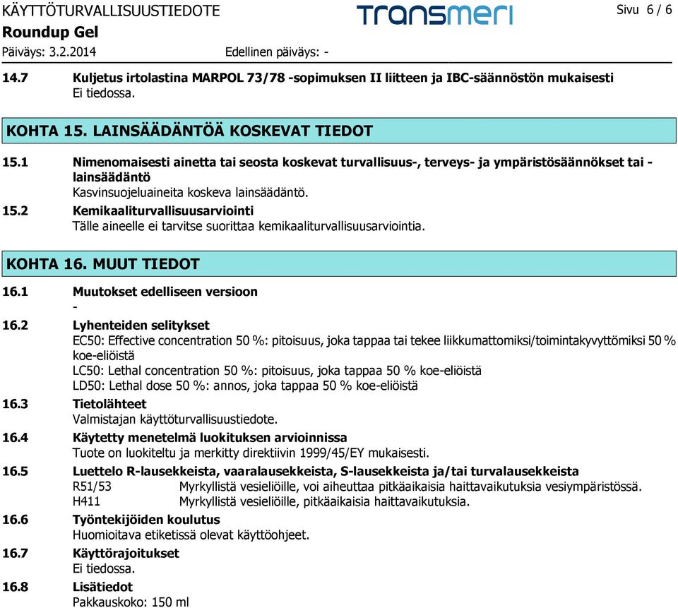 2 Kemikaaliturvallisuusarviointi Tälle aineelle ei tarvitse suorittaa kemikaaliturvallisuusarviointia. KOHTA 16. MUUT TIEDOT 16.1 Muutokset edelliseen versioon - 16.