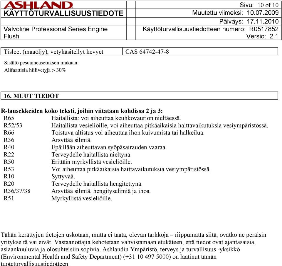 R52/53 Haitallista vesieliöille, voi aiheuttaa pitkäaikaisia haittavaikutuksia vesiympäristössä. R66 Toistuva altistus voi aiheuttaa ihon kuivumista tai halkeilua. R36 Ärsyttää silmiä.