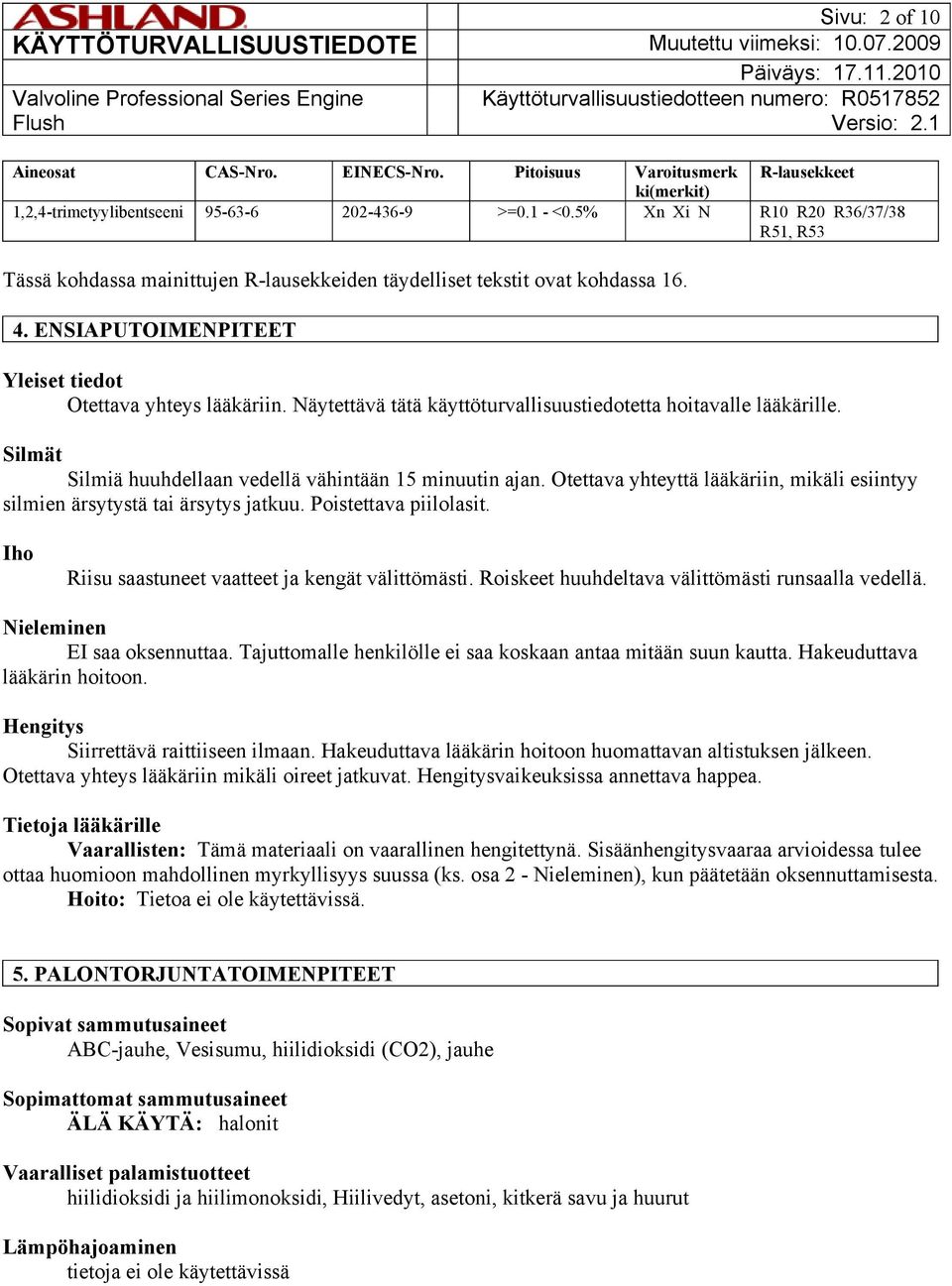 Näytettävä tätä käyttöturvallisuustiedotetta hoitavalle lääkärille. Silmät Silmiä huuhdellaan vedellä vähintään 15 minuutin ajan.
