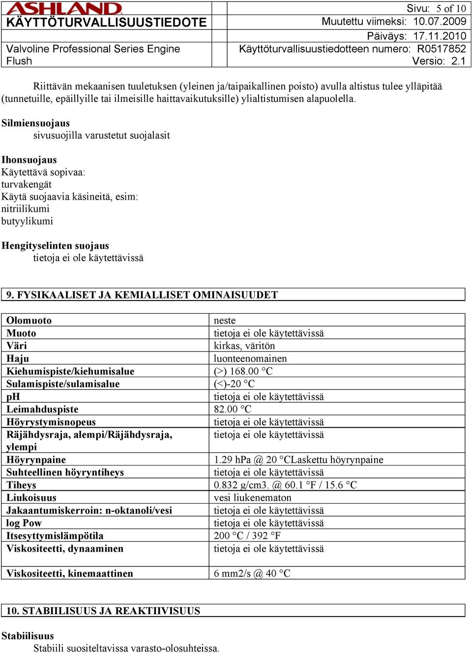 FYSIKAALISET JA KEMIALLISET OMINAISUUDET Olomuoto neste Muoto Väri kirkas, väritön Haju luonteenomainen Kiehumispiste/kiehumisalue (>) 168.00 C Sulamispiste/sulamisalue (<)-20 C ph Leimahduspiste 82.
