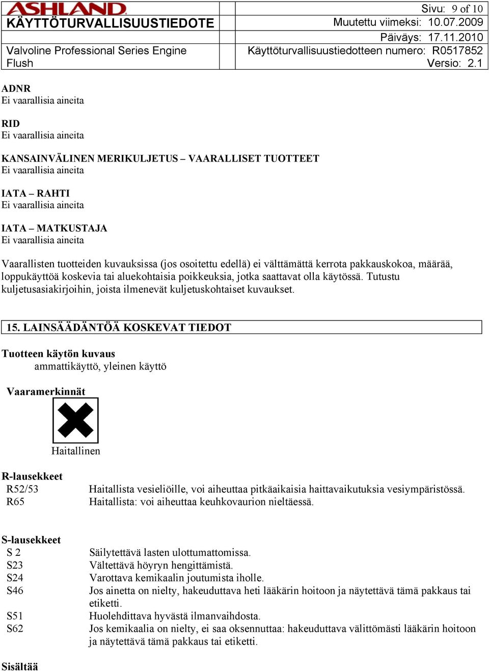 LAINSÄÄDÄNTÖÄ KOSKEVAT TIEDOT Tuotteen käytön kuvaus ammattikäyttö, yleinen käyttö Vaaramerkinnät Haitallinen R-lausekkeet R52/53 Haitallista vesieliöille, voi aiheuttaa pitkäaikaisia