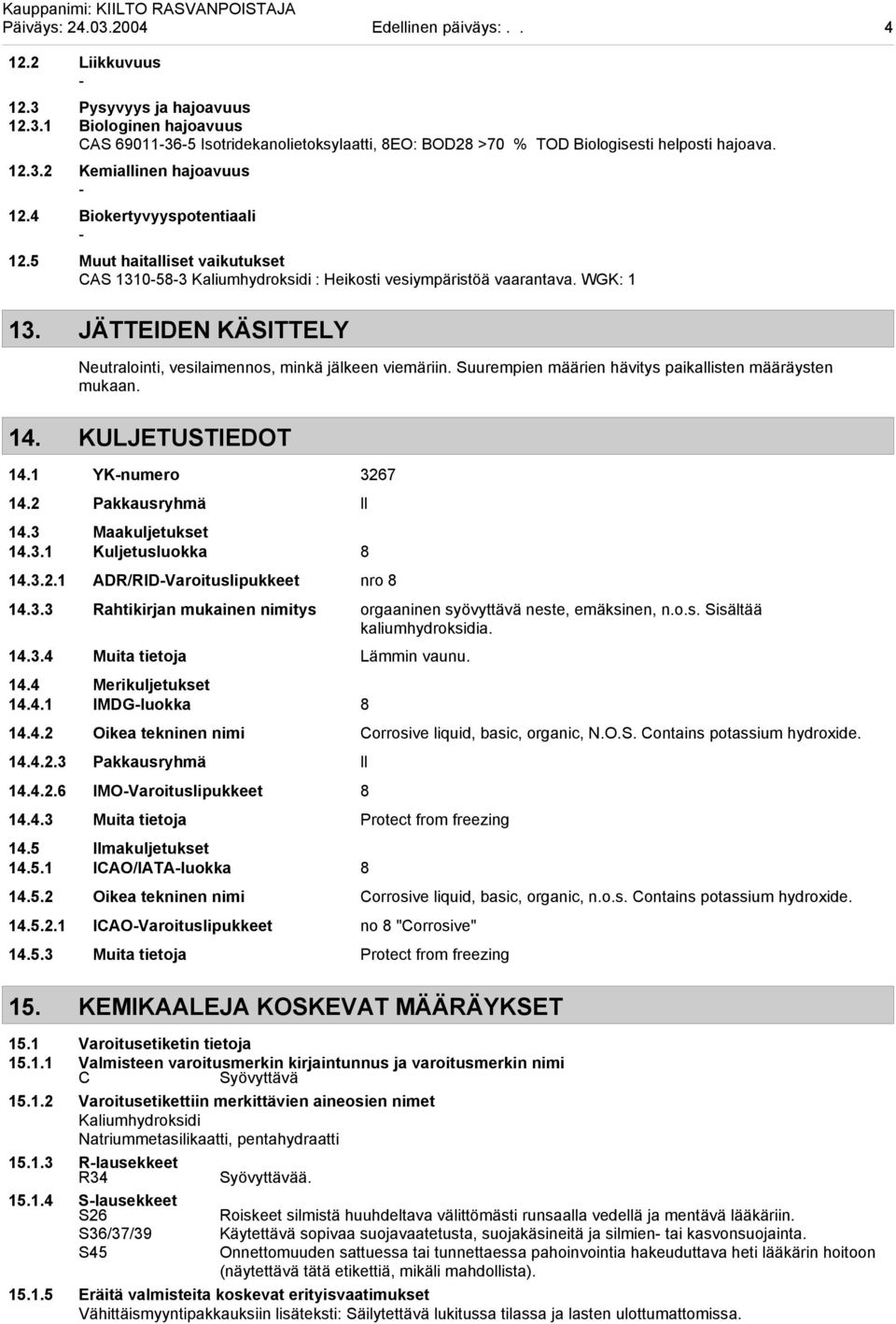 JÄTTEIDEN KÄSITTELY Neutralointi, vesilaimennos, minkä jälkeen viemäriin. Suurempien määrien hävitys paikallisten määräysten mukaan. 14. KULJETUSTIEDOT 14.1 YKnumero 3267 14.2 Pakkausryhmä ll 14.