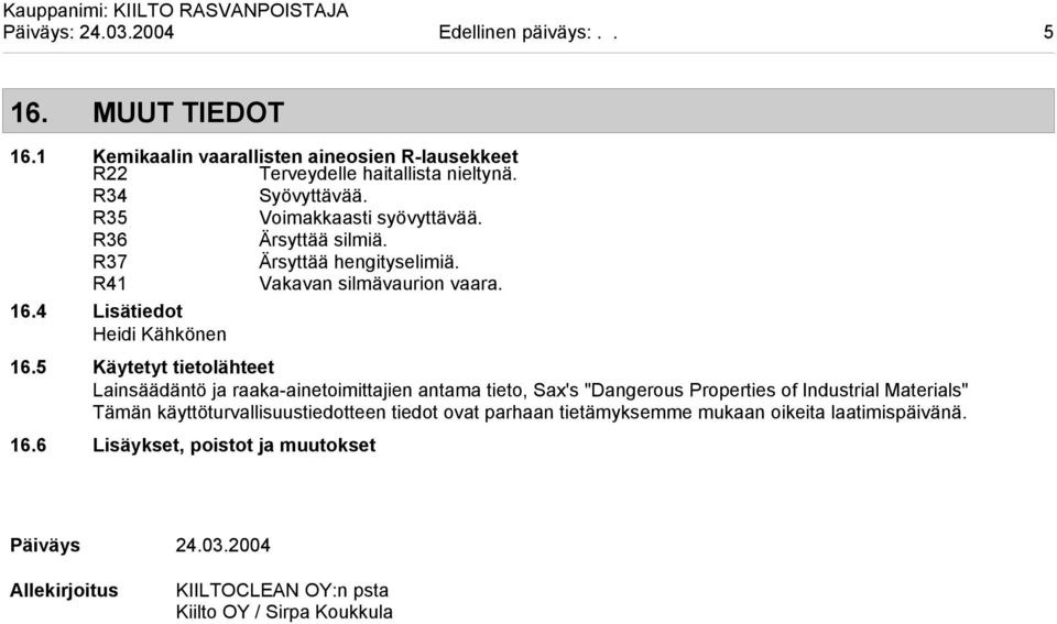 5 Käytetyt tietolähteet Lainsäädäntö ja raakaainetoimittajien antama tieto, Sax's "Dangerous Properties of Industrial Materials" Tämän käyttöturvallisuustiedotteen