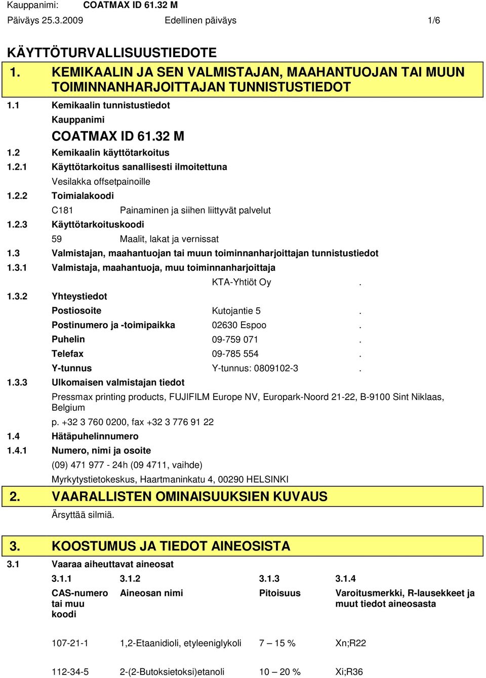 3 Valmistajan, maahantuojan tai muun toiminnanharjoittajan tunnistustiedot 1.3.1 Valmistaja, maahantuoja, muu toiminnanharjoittaja 1.3.2 Yhteystiedot KTAYhtiöt Oy. Postiosoite Kutojantie 5.
