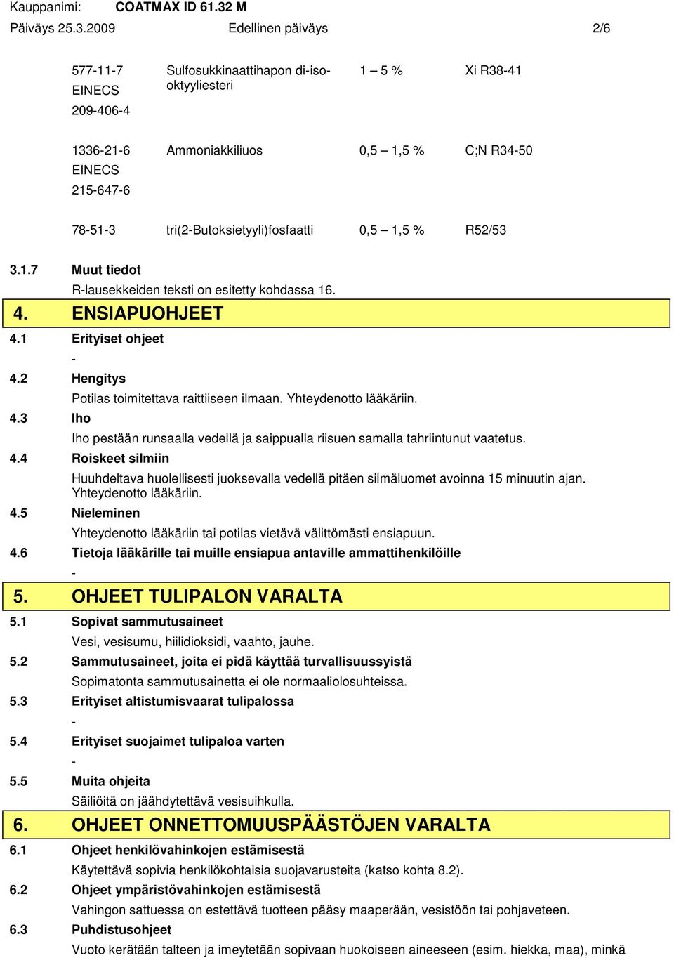 0,5 1,5 % R52/53 3.1.7 Muut tiedot Rlausekkeiden teksti on esitetty kohdassa 16. 4. ENSIAPUOHJEET 4.1 Erityiset ohjeet 4.2 Hengitys 4.3 Iho Potilas toimitettava raittiiseen ilmaan.