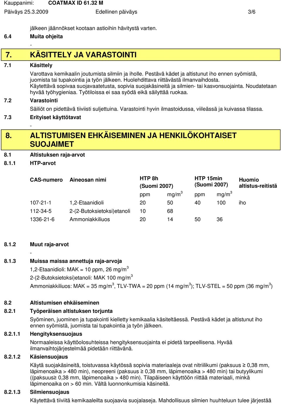 Käytettävä sopivaa suojavaatetusta, sopivia suojakäsineitä ja silmien tai kasvonsuojainta. Noudatetaan hyvää työhygieniaa. Työtiloissa ei saa syödä eikä säilyttää ruokaa. 7.