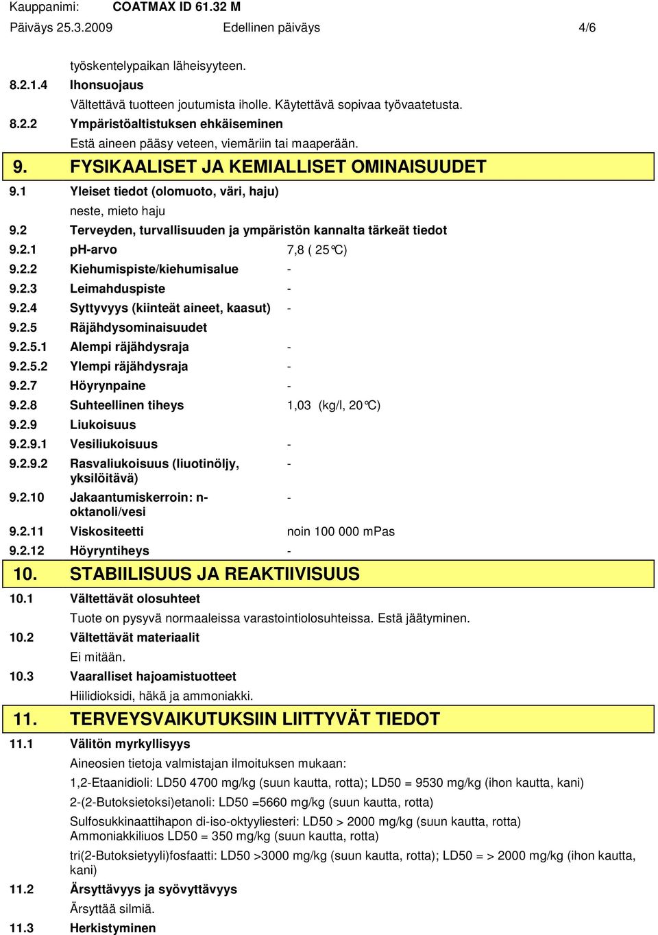 2.2 Kiehumispiste/kiehumisalue 9.2.3 Leimahduspiste 9.2.4 Syttyvyys (kiinteät aineet, kaasut) 9.2.5 Räjähdysominaisuudet 9.2.5.1 Alempi räjähdysraja 9.2.5.2 Ylempi räjähdysraja 9.2.7 Höyrynpaine 9.2.8 Suhteellinen tiheys 1,03 (kg/l, 20 C) 9.