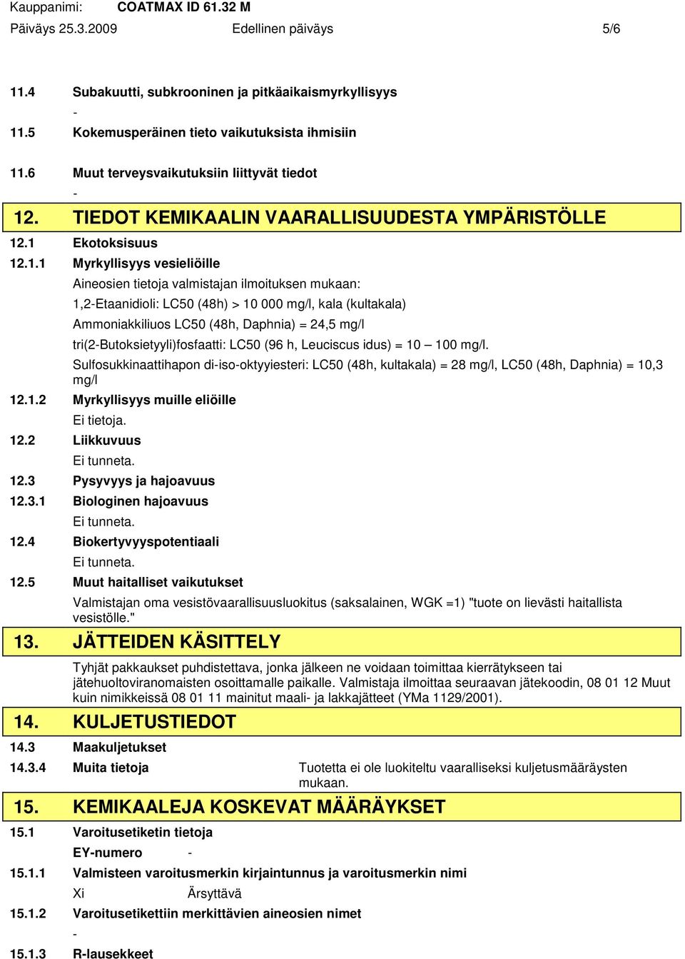 .1 Ekotoksisuus 12.1.1 Myrkyllisyys vesieliöille Aineosien tietoja valmistajan ilmoituksen mukaan: 1,2Etaanidioli: LC50 (48h) > 10 000 mg/l, kala (kultakala) Ammoniakkiliuos LC50 (48h, Daphnia) =