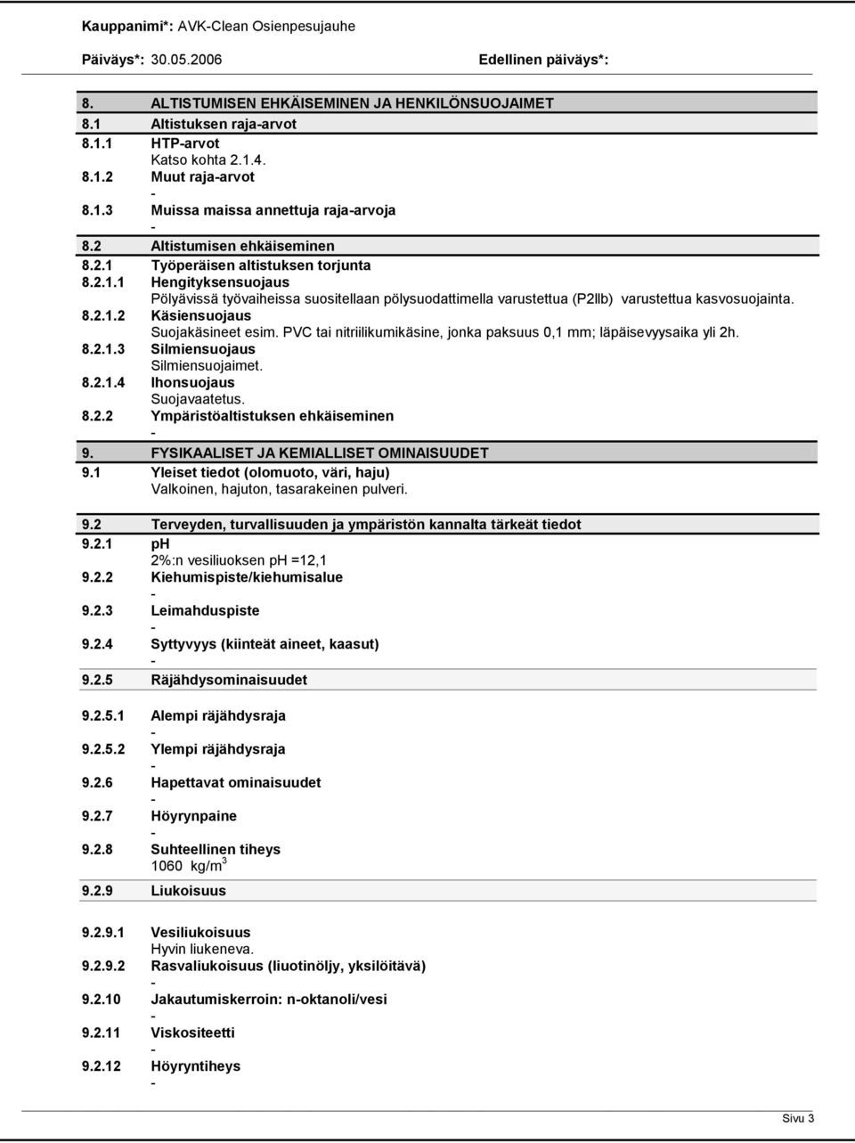 PVC tai nitriilikumikäsine, jonka paksuus 0,1 mm; läpäisevyysaika yli 2h. 8.2.1.3 Silmiensuojaus Silmiensuojaimet. 8.2.1.4 Ihonsuojaus Suojavaatetus. 8.2.2 Ympäristöaltistuksen ehkäiseminen 9.