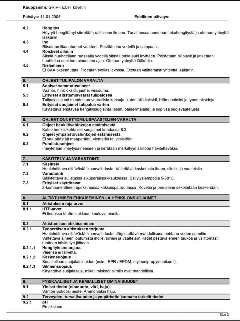 Otetaan yhteyttä lääkäriin. 4.5 Nieleminen EI SAA oksennuttaa. Pidetään potilas levossa. Otetaan välittömästi yhteyttä lääkäriin. 5. OHJEET TULIPALON VARALTA 5.