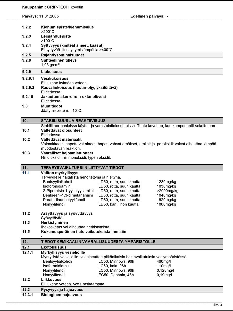 10. STABIILISUUS JA REAKTIIVISUUS Stabiili normaaleissa käyttö- ja varastointiolosuhteissa. Tuote kovettuu, kun komponentit sekoitetaan. 10.1 Vältettävät olosuhteet 10.