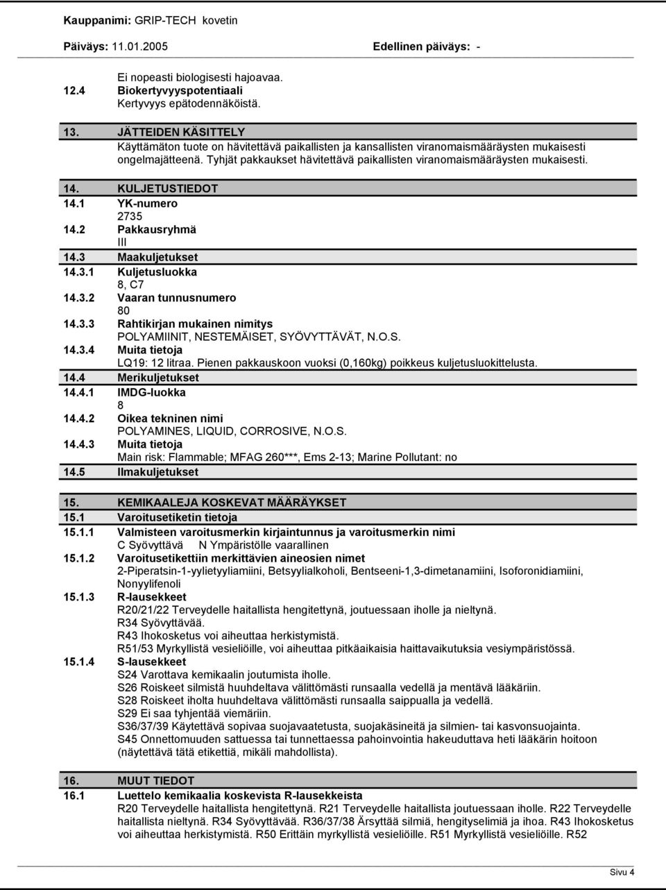 Tyhjät pakkaukset hävitettävä paikallisten viranomaismääräysten mukaisesti. 14. KULJETUSTIEDOT 14.1 YK-numero 2735 14.2 Pakkausryhmä III 14.3 Maakuljetukset 14.3.1 Kuljetusluokka 8, C7 14.3.2 Vaaran tunnusnumero 80 14.