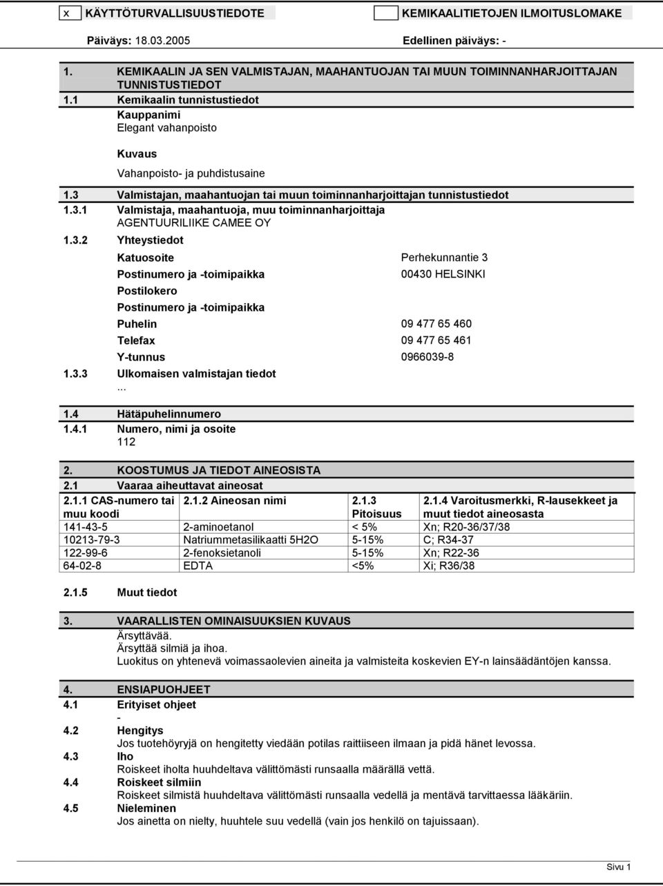 3.2 Yhteystiedot Katuosoite Perhekunnantie 3 Postinumero ja toimipaikka Postilokero Postinumero ja toimipaikka 00430 HELSINKI Puhelin 09 477 65 460 Telefax 09 477 65 461 Ytunnus 09660398 1.3.3 Ulkomaisen valmistajan tiedot.