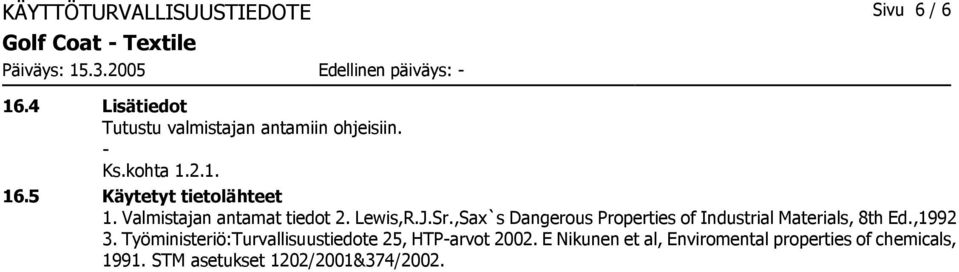 Valmistajan antamat tiedot 2. Lewis,R.J.Sr.,Sax`s Dangerous Properties of Industrial Materials, 8th Ed.,1992 3.
