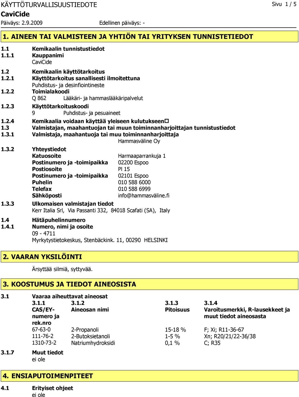 2.4 Kemikaalia voidaan käyttää yleiseen kulutukseen 1.3 Valmistajan, maahantuojan tai muun toiminnanharjoittajan tunnistustiedot 1.3.1 Valmistaja, maahantuoja tai muu toiminnanharjoittaja Hammasväline Oy 1.